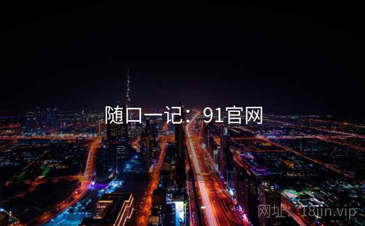 随口一记：91官网