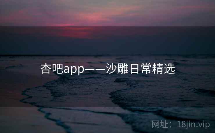 杏吧app——沙雕日常精选