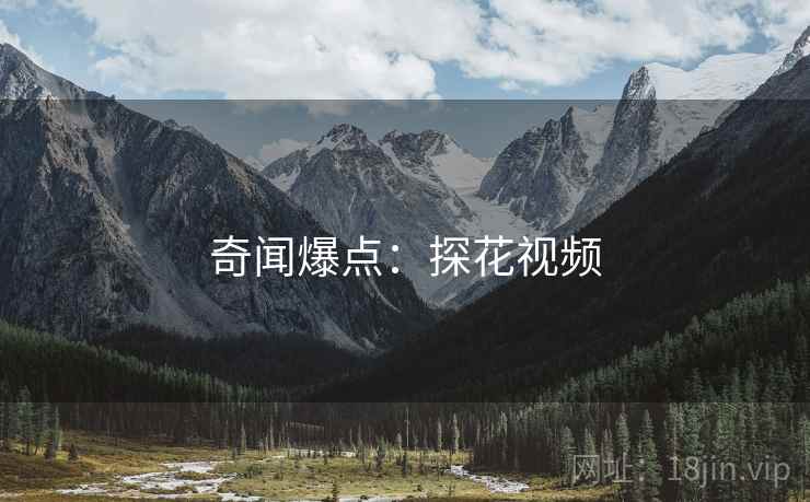 奇闻爆点：探花视频
