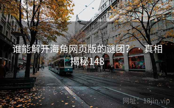 谁能解开海角网页版的谜团? · 真相揭秘148