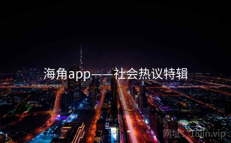 海角app——社会热议特辑